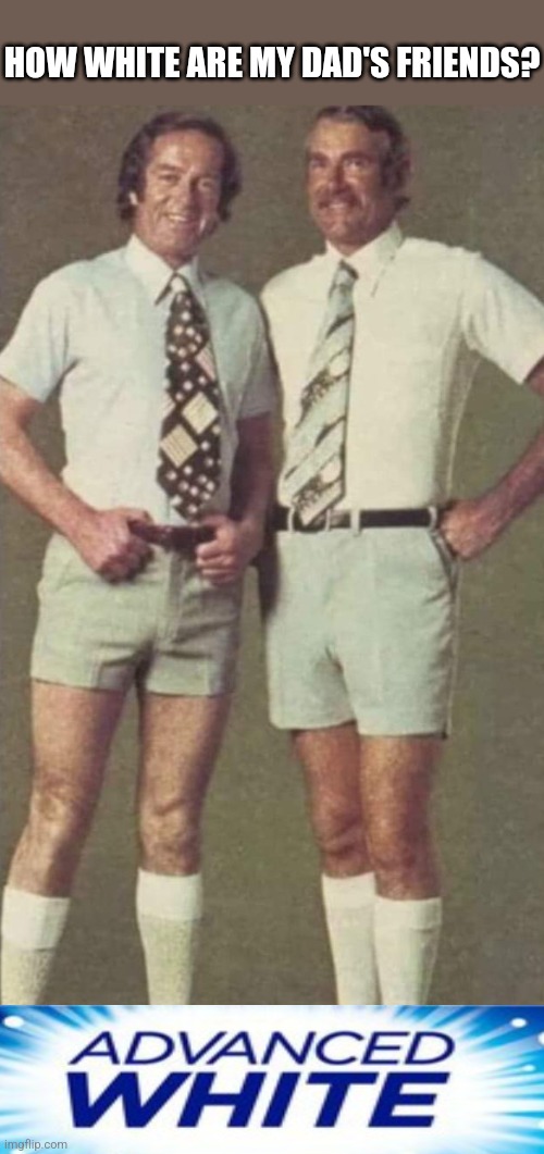 Uptighty Whiteys | HOW WHITE ARE MY DAD'S FRIENDS? | image tagged in white people,fashion,70's,clothing,dads | made w/ Imgflip meme maker