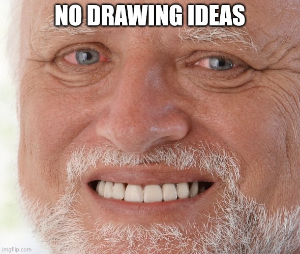 [sammy note: get some] | NO DRAWING IDEAS | image tagged in hide the pain harold | made w/ Imgflip meme maker