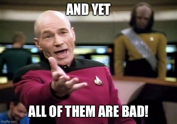 startrek | AND YET ALL OF THEM ARE BAD! | image tagged in startrek | made w/ Imgflip meme maker