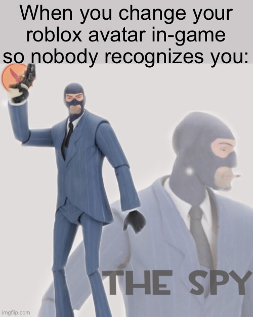 Meet The Spy | When you change your roblox avatar in-game so nobody recognizes you: | image tagged in meet the spy | made w/ Imgflip meme maker