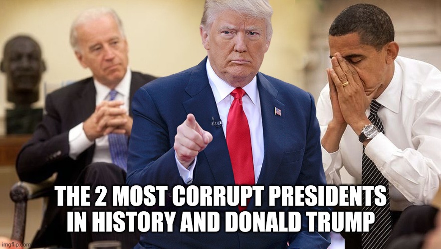 Trump Obama Biden | THE 2 MOST CORRUPT PRESIDENTS IN HISTORY AND DONALD TRUMP | image tagged in trump obama biden | made w/ Imgflip meme maker