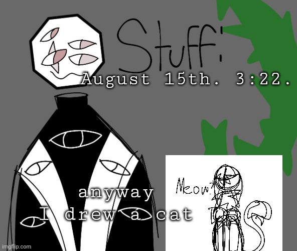 August 15th. 3:22. anyway I drew a cat | image tagged in stuff | made w/ Imgflip meme maker