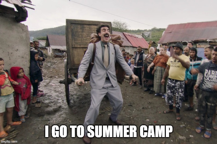 cya guys friday! | I GO TO SUMMER CAMP | image tagged in borat i go to america,camp,bye,gays | made w/ Imgflip meme maker