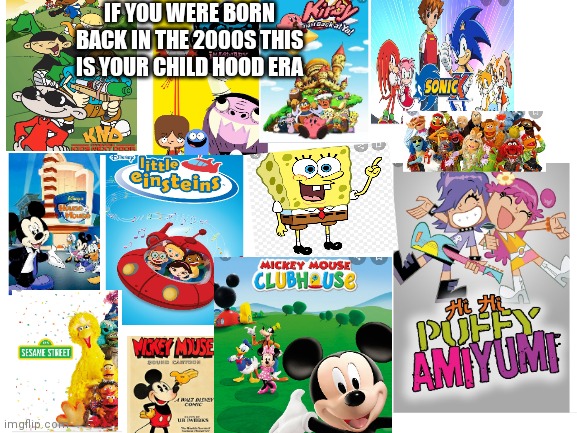 Born in the 2000s nostalgia part 2 | IF YOU WERE BORN BACK IN THE 2000S THIS IS YOUR CHILD HOOD ERA | image tagged in nostalgia | made w/ Imgflip meme maker
