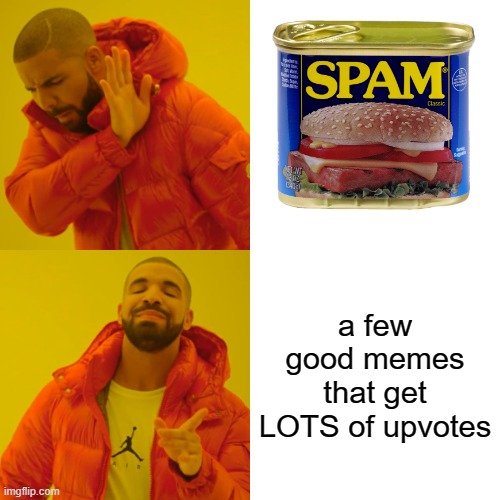 Upvotes > Image Spamming | a few good memes that get LOTS of upvotes | image tagged in memes,drake hotline bling | made w/ Imgflip meme maker