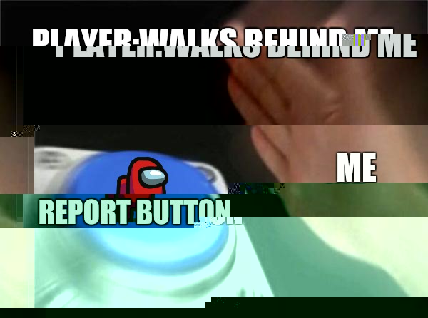sorry i reposted | PLAYER:WALKS BEHIND ME; ME; REPORT BUTTON | image tagged in memes,blank nut button | made w/ Imgflip meme maker