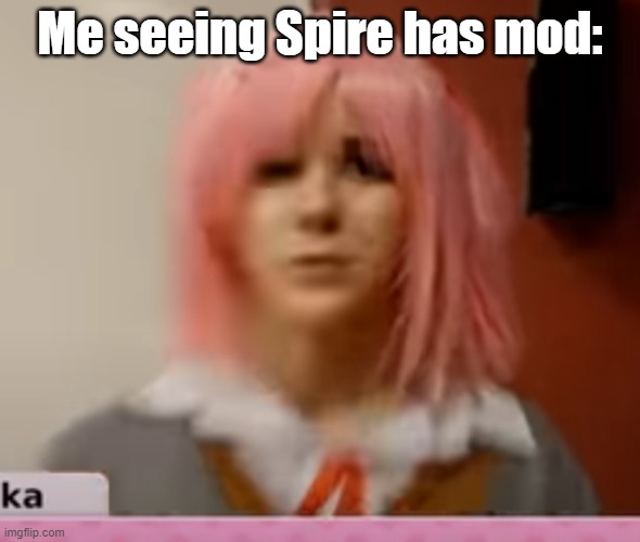 WHY OP | Me seeing Spire has mod: | image tagged in surprised natsuki | made w/ Imgflip meme maker