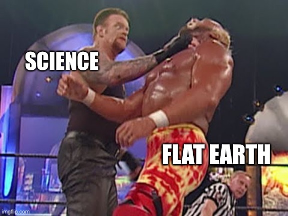 Science v Flat Earth | SCIENCE; FLAT EARTH | image tagged in flat earth | made w/ Imgflip meme maker