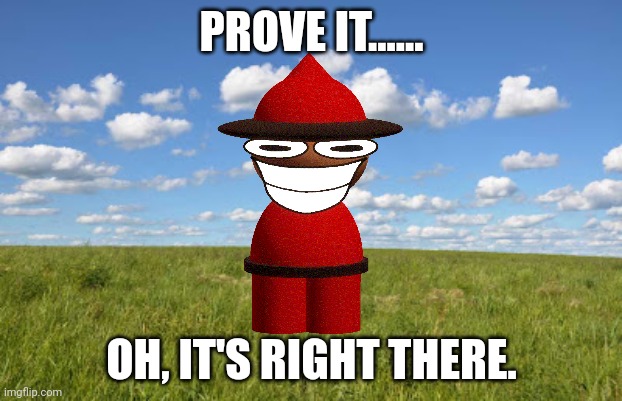 Grassland | PROVE IT...... OH, IT'S RIGHT THERE. | image tagged in grassland | made w/ Imgflip meme maker