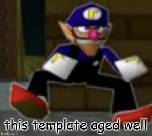 wah male | this template aged well | image tagged in wah male | made w/ Imgflip meme maker