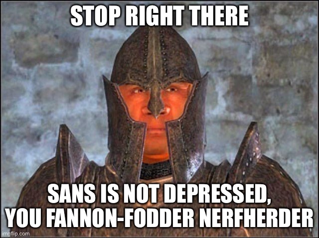 Stop Right There, Criminal Scum! | STOP RIGHT THERE SANS IS NOT DEPRESSED, YOU FANNON-FODDER NERFHERDER | image tagged in stop right there criminal scum | made w/ Imgflip meme maker