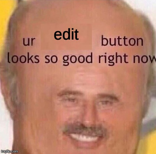 Ur block button looks so good right now | edit | image tagged in ur block button looks so good right now | made w/ Imgflip meme maker
