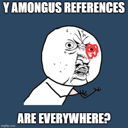 Innersloth is illuminati | Y AMONGUS REFERENCES; ARE EVERYWHERE? | image tagged in memes,y u no | made w/ Imgflip meme maker