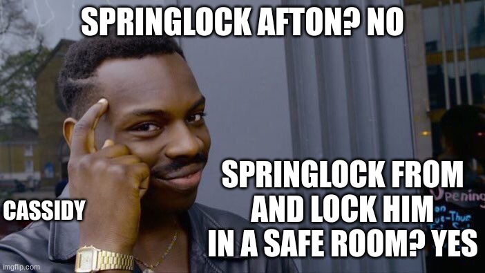 Roll Safe Think About It Meme | SPRINGLOCK AFTON? NO; SPRINGLOCK FROM AND LOCK HIM IN A SAFE ROOM? YES; CASSIDY | image tagged in memes,roll safe think about it | made w/ Imgflip meme maker