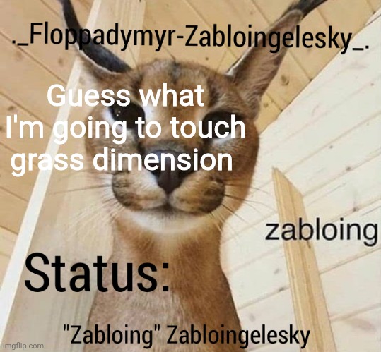Zabloingelesky's Annoucment temp | Guess what I'm going to touch grass dimension | image tagged in zabloingelesky's annoucment temp | made w/ Imgflip meme maker