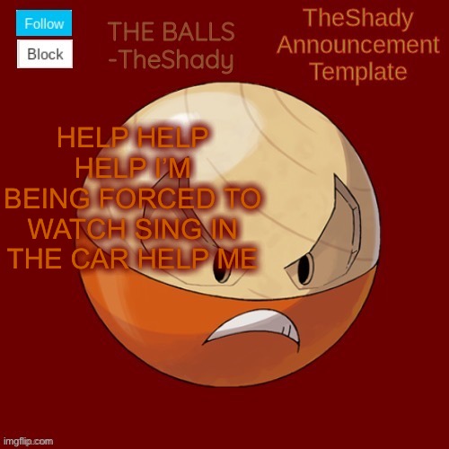 Shadys uhhhh hisuian electrode temp thanks TBMR | HELP HELP HELP I’M BEING FORCED TO WATCH SING IN THE CAR HELP ME | image tagged in shadys uhhhh hisuian electrode temp thanks tbmr | made w/ Imgflip meme maker