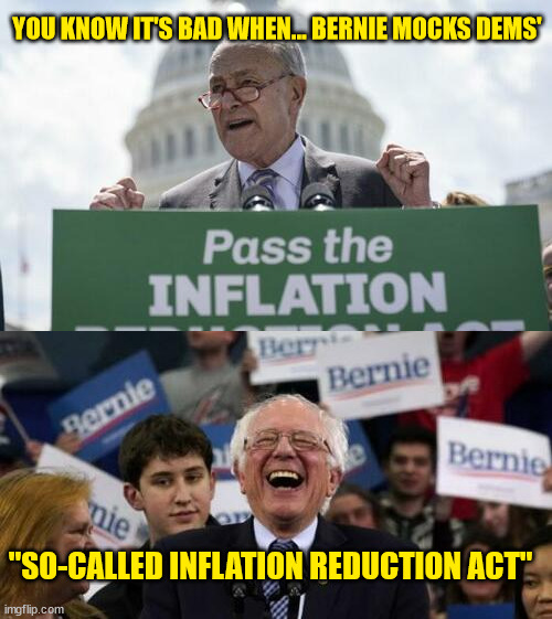 Bernie mocks dems... LOL | YOU KNOW IT'S BAD WHEN... BERNIE MOCKS DEMS'; "SO-CALLED INFLATION REDUCTION ACT" | image tagged in corrupt,democrats | made w/ Imgflip meme maker
