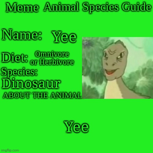 Yee | Yee; Omnivore or Herbivore; Dinosaur; Yee | image tagged in meme animal species guide,yee,dinosaur | made w/ Imgflip meme maker