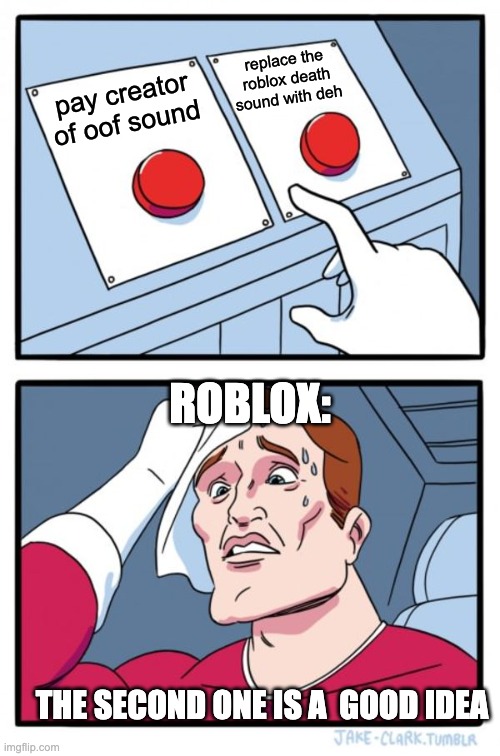 Roblox when they remove the oof sound | replace the roblox death sound with deh; pay creator of oof sound; ROBLOX:; THE SECOND ONE IS A  GOOD IDEA | image tagged in memes,two buttons,roblox | made w/ Imgflip meme maker