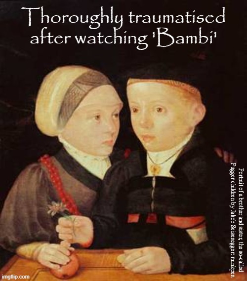 Disney | Thoroughly traumatised after watching 'Bambi'; Portrait of a brother and sister, the so-called
Fugger children by Jakob Seisenegger: minkpen | image tagged in art memes,children,trauma,vegan,childhood ruined,fauna | made w/ Imgflip meme maker