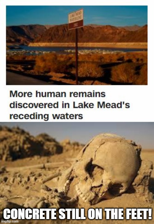 Lake Mead |  CONCRETE STILL ON THE FEET! | image tagged in desert bones | made w/ Imgflip meme maker