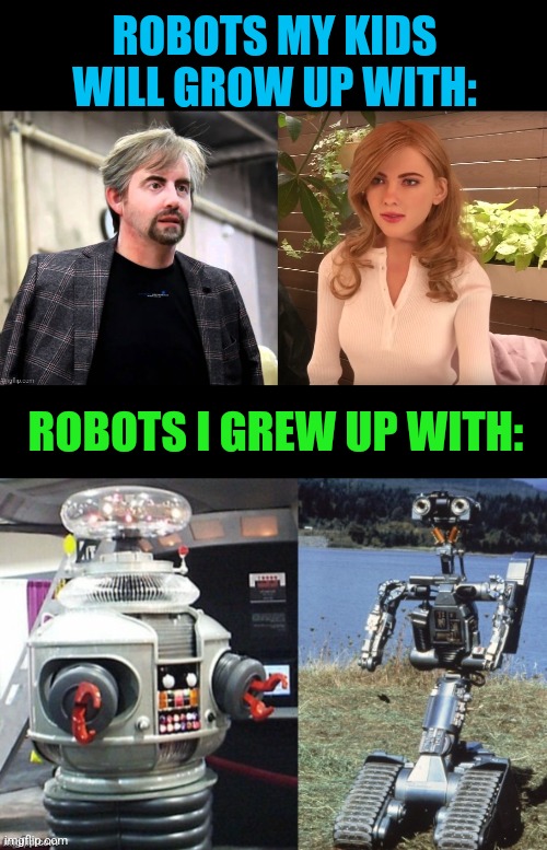 Danger, danger!  No disassemble! | ROBOTS MY KIDS WILL GROW UP WITH:; ROBOTS I GREW UP WITH: | image tagged in robots,then vs now,lost in space,short circuit | made w/ Imgflip meme maker