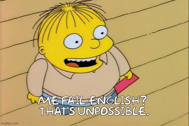 Me fail english? That's unpossible. | image tagged in me fail english that's unpossible | made w/ Imgflip meme maker