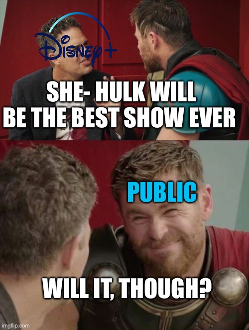 Is it though | SHE- HULK WILL BE THE BEST SHOW EVER; PUBLIC; WILL IT, THOUGH? | image tagged in is it though,disney | made w/ Imgflip meme maker