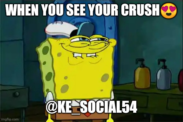Don't You Squidward | WHEN YOU SEE YOUR CRUSH😍; @KE_SOCIAL54 | image tagged in memes,don't you squidward | made w/ Imgflip meme maker
