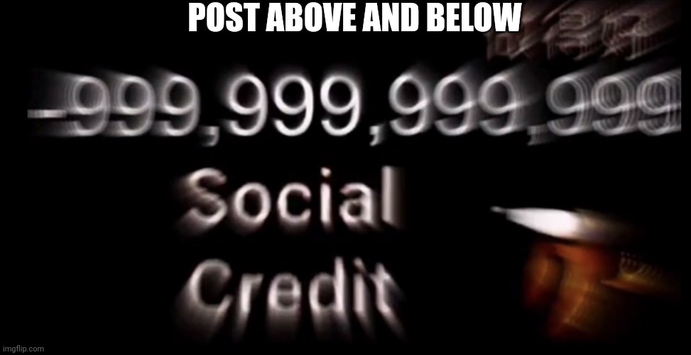 -999,999,999,999 social credit | POST ABOVE AND BELOW | image tagged in -999 999 999 999 social credit | made w/ Imgflip meme maker