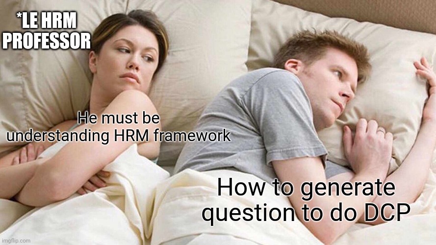 I Bet He's Thinking About Other Women Meme | *LE HRM PROFESSOR; He must be understanding HRM framework; How to generate question to do DCP | image tagged in memes,i bet he's thinking about other women | made w/ Imgflip meme maker