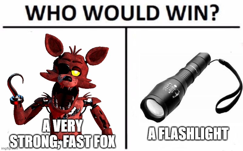 Who Would Win? Meme | A VERY STRONG, FAST FOX A FLASHLIGHT | image tagged in memes,who would win | made w/ Imgflip meme maker