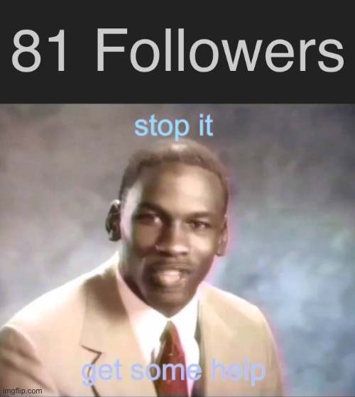 I’m not even funny lmao | image tagged in lulu s stop it get some help | made w/ Imgflip meme maker