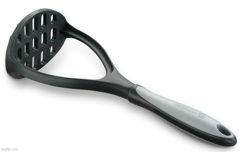 potato masher | image tagged in potato masher | made w/ Imgflip meme maker