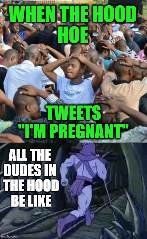 When she stops bleedin' we start a steppin' | WHEN THE HOOD
HOE; TWEETS
"I'M PREGNANT"; ALL THE 
DUDES IN 
THE HOOD
BE LIKE | image tagged in he man skeleton advices,hood,pregnant | made w/ Imgflip meme maker