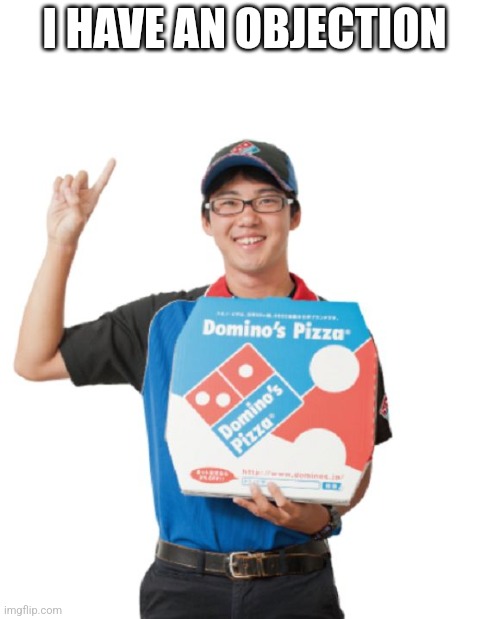 Domino's guy | I HAVE AN OBJECTION | image tagged in domino's guy | made w/ Imgflip meme maker