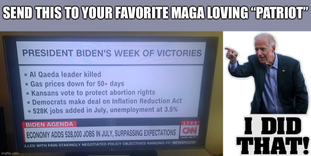 Just the past week. When they ask “what’s Biden done?” | SEND THIS TO YOUR FAVORITE MAGA LOVING “PATRIOT” | made w/ Imgflip meme maker