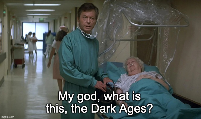 My god, what is this, the Dark Ages? | made w/ Imgflip meme maker