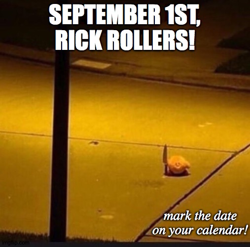 REPOST WITH DIFFERENT TEXT! | SEPTEMBER 1ST, RICK ROLLERS! mark the date on your calendar! | image tagged in kirby with knife 2 | made w/ Imgflip meme maker