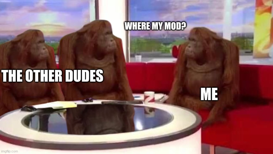 I'm waiting patiently | WHERE MY MOD? THE OTHER DUDES; ME | image tagged in where monkey | made w/ Imgflip meme maker
