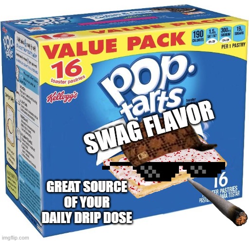 Delicious and Nutritious | SWAG FLAVOR; GREAT SOURCE OF YOUR DAILY DRIP DOSE | image tagged in pop tarts | made w/ Imgflip meme maker