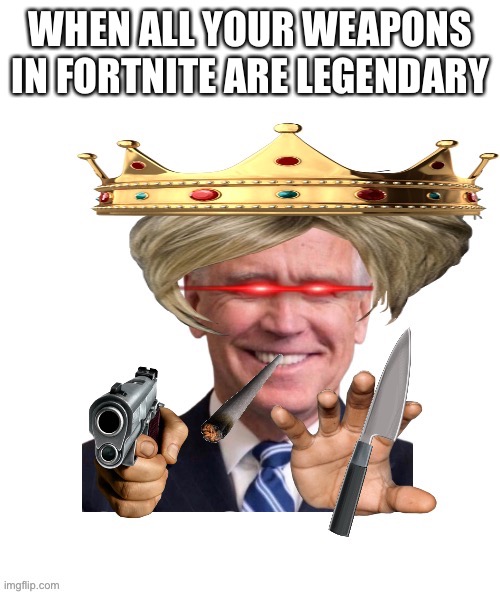 You messing with me punk | WHEN ALL YOUR WEAPONS IN FORTNITE ARE LEGENDARY | image tagged in op joe biden,fortnite | made w/ Imgflip meme maker