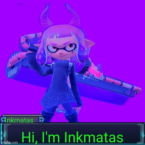 An Idea for a text box | Inkmatas; Hi, I'm Inkmatas | image tagged in inkmatas | made w/ Imgflip meme maker