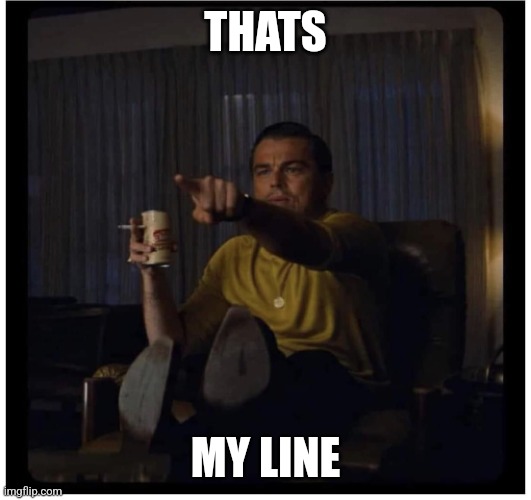 Once Upon A Time in Hollywood | THATS MY LINE | image tagged in once upon a time in hollywood | made w/ Imgflip meme maker