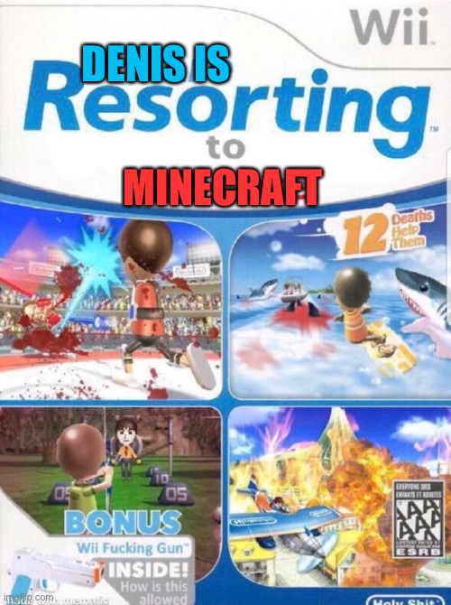 Wii are resorting to violence (better quality) | MINECRAFT DENIS IS | image tagged in wii are resorting to violence better quality | made w/ Imgflip meme maker