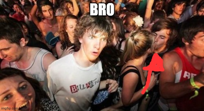 Yes they are.. |  BRO | image tagged in memes,sudden clarity clarence | made w/ Imgflip meme maker