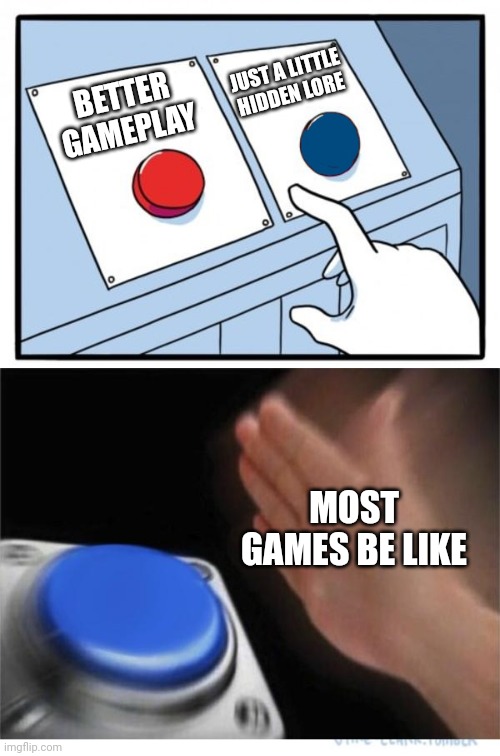 Game theory's favorite thing | JUST A LITTLE HIDDEN LORE; BETTER GAMEPLAY; MOST GAMES BE LIKE | image tagged in two buttons 1 blue | made w/ Imgflip meme maker