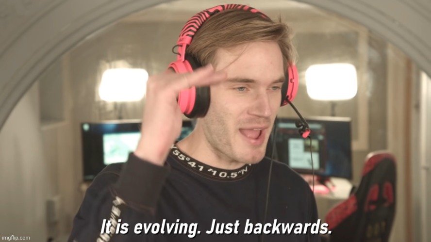Its evolving just backwards | image tagged in its evolving just backwards | made w/ Imgflip meme maker