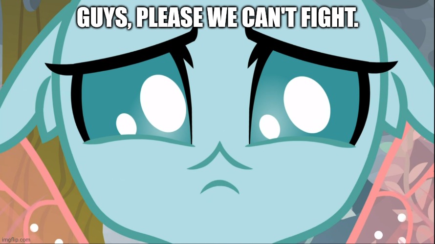 Sad Ocellus (MLP) | GUYS, PLEASE WE CAN'T FIGHT. | image tagged in sad ocellus mlp | made w/ Imgflip meme maker