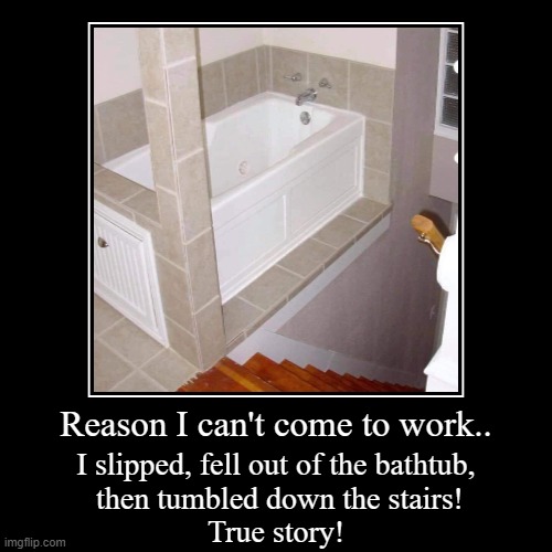 When truth is funnier than fiction...And my boss can't stop laughing! | image tagged in funny,demotivationals,bathtub,stairs,epic fail | made w/ Imgflip demotivational maker